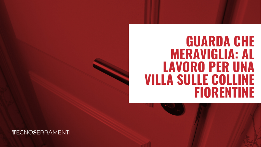 infissi_firenze_caso_studio_villa_colline_fiorentine_tecnoserramenti