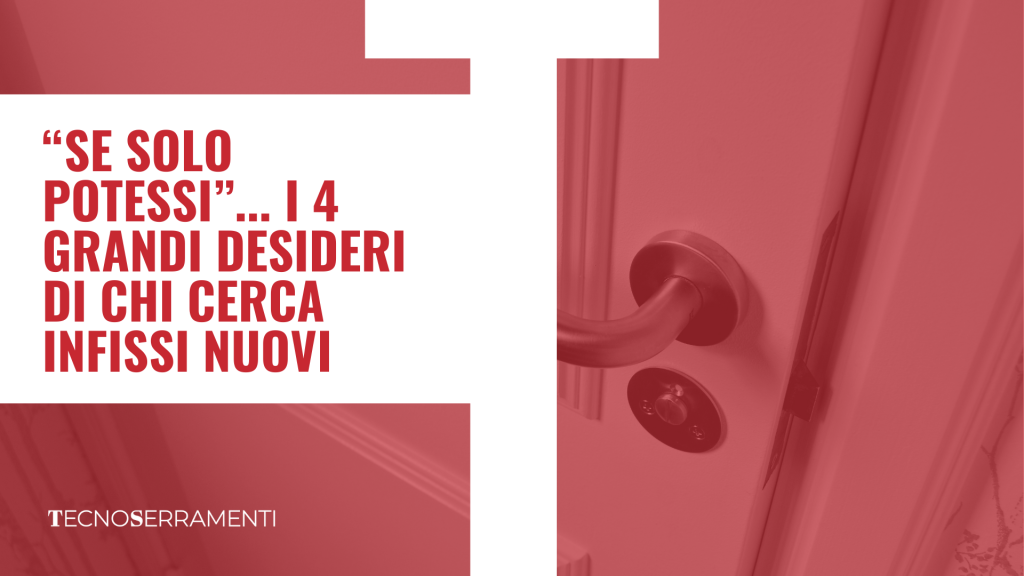 serramentista_a_firenze_tecnoserramenti: i 4 grandi desideri di chi cerca nuovi infissi a Firenze