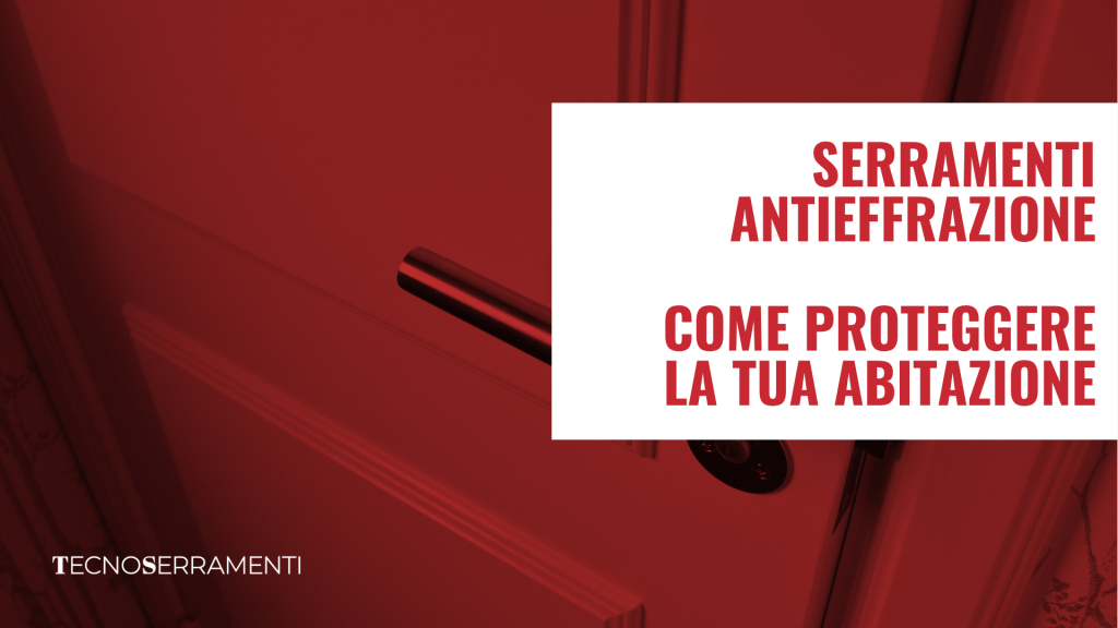 Grafica per la guida Tecnoserramenti sui serramenti antieffrazione a Firenze, con il testo "Proteggi Ciò che Ami" che sottolinea il nostro impegno per la sicurezza reale.