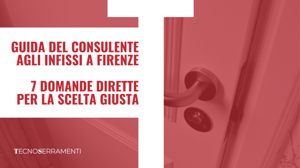 Grafica per la guida Tecnoserramenti su come scegliere gli infissi a Firenze, con il testo "Guida del Consulente agli Infissi a Firenze: 7 Domande Dirette per la Scelta Giusta" che promette al lettore i consigli strategici per un acquisto sicuro.